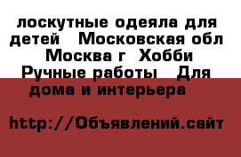 лоскутные одеяла для детей - Московская обл., Москва г. Хобби. Ручные работы » Для дома и интерьера   